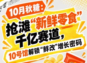 10月秋糖展：聚焦“新鲜零食”千亿赛道，10号馆中华厅掌握“鲜改”增长密码